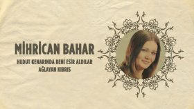 Mihrican Bahar - Hudut Kenarında Beni Esir Aldılar - Ağlayan Kıbrıs Mihrican Bahar - Hudut Kenarında Beni Esir Aldılar - Ağlayan Kıbrıs