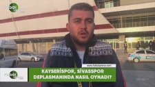Kayserispor, Sivasspor deplasmanında nasıl oynadı?