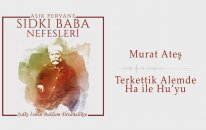 Sıdkı Baba Nefesleri - Murat Ateş -Terkettik Alemde Ha ile Hu'yu