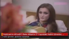 Banu Alkan'ın 17 Yaşındaki Hali