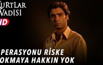 Operasyonu Riske Sokmaya Hakkın Yok ! - Kurtlar Vadisi
