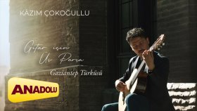 Kâzım Çokoğullu - Gaziantep Türküsü | Gitar İçin Üç Parça 2024 © Anadolu Müzik