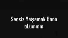sensiz yaşamak bana ölüm