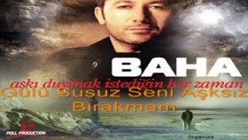 Baha - Gülü Susuz Seni Aşksız Bırakmam Baha - Gülü Susuz Seni Aşksız Bırakmam