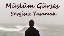 Müslüm Gürses - Sevgisiz Yasamak Yasamak Degil