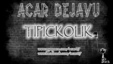Acar Dejavu - Tipikkolik