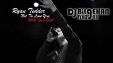 Dj Bilgehan Yürekli&ryan Tedder - Not To Love You