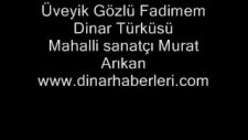 Üveyik Gözlü Fadimem-Dinar Türküsü