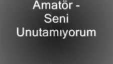 amatör - seni unutamıyorum