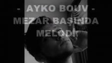 Ayrıldık Sevgilim Mezarımda Melodi Çal ''ayko Bouv