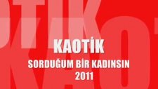 Kaotik---Sorduğum Bir Kadınsın 2011