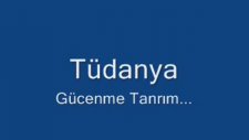 Tüdanya - Gücenme Tanrım
