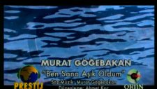 Murat Göğebakan - Ben Sana Aşık Oldum