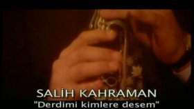 Salih Kahraman - Derdimi Kimlere Desem Salih Kahraman - Derdimi Kimlere Desem