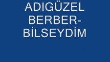 Adıgüzel Berber- Bilseydim
