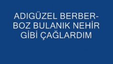 Adıgüzel Berber- Boz Bulanık Nehir Gibi Çağlardım