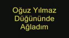 Oğuz Yılmaz - Düğününde Ağladım