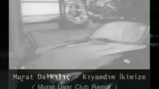 Murat Dalkılıç - Kıyamadım İkimize Dj Mu.rat..