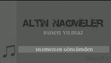 Altın Nağmeler Silemezler Gönlümden