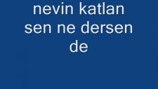 Nevin Katlan Sen Ne Dersen De