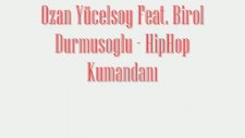 Birol Durmuşoğlu Feat. Ozan Yücelsoy - Hiphop Kumandanı