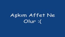 Affet Beni Tek Aşkım