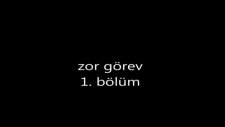 zor görev 1.bölüm