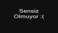 Sensiz Olmuyor