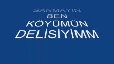 delü sanmayın ben köyümün delisiyim