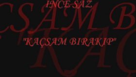 Ince Saz - Kaçsam Birakip Ince Saz - Kaçsam Birakip