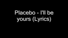 Placebo - I'll Be Yours Lyrics Placebo - I'll Be Yours Lyrics
