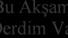 Dinlemeden Geçme !!!bu Akşam Çok Derdim Var