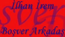 Boşver Arkadaş (Ilhan Irem)