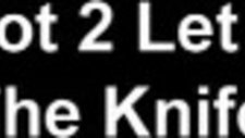 The Knife Got 2 Let U