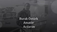 Burak Öztürk Amatör Acılarım