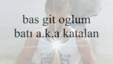 Bas Git Oglum Batı A K A Katalan