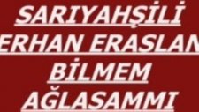 Sarıyahşili Erhan Eraslan - Bilmem Ağlasam Mı?