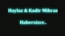 Haylaz & Kadir Mihran - Habersizce
