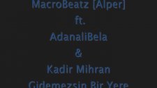 Macro Beatz Ft. Adanali Bela & Kadir Mihran - Gidemezsin Bir Yere