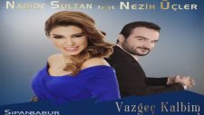 Nadide Sultan Feat.nezih Üçler - Vazgeç Kalbim