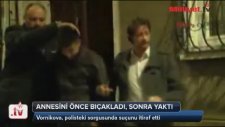 Annesini Önce Bıçakladı Sonra Yaktı