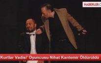 Kurtlar Vadisi Oyuncusu Nihat Kantemir Öldürüldü