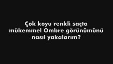 Çok koyu renkli saçta mükemmel Ombre görünümünü nasıl yakalarım?