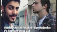 Serdar Rapi - Ego Bağımlısı Ft.pigment Onur Gül