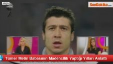 Tümer Metin Babasının Madencilik Yaptığı Yılları Anlattı