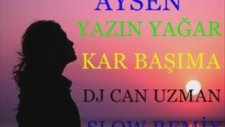 Aysen Yazın Yağar Kar Başıma Dj Can Uzman Slow Remix