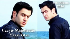 Üzeyir Mehdizade - Yaxsi Olar Üzeyir Mehdizade - Yaxsi Olar
