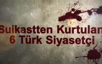 Suikastten Kurtulan 6 Türk Siyasetçi
