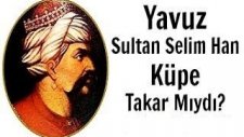 Yavuz Sultan Selim Han Küpe Takar Mıydı?