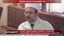 Tataristan Heyeti, Diyanet İşleri Başkanı Görmez'i Ziyaret Etti